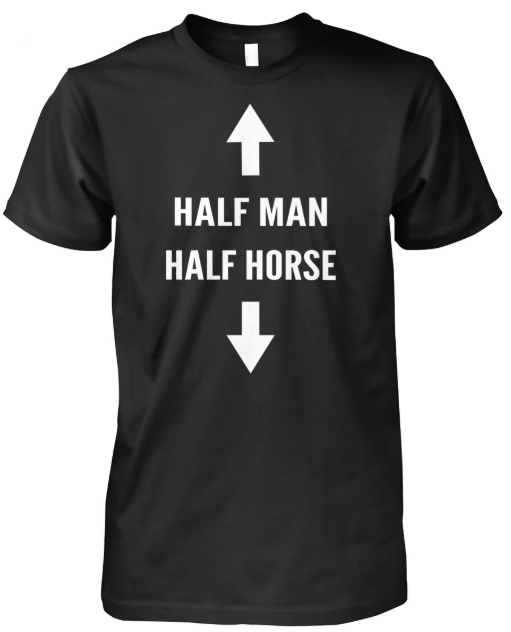 Half Man Half Horse tshirt